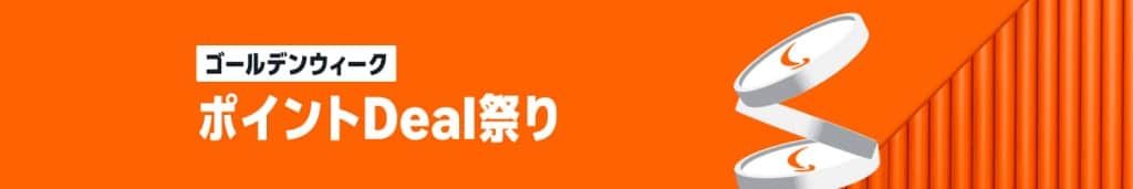 ゴールデンウィーク ポイントDeal祭り【4月30日~5月3日まで】